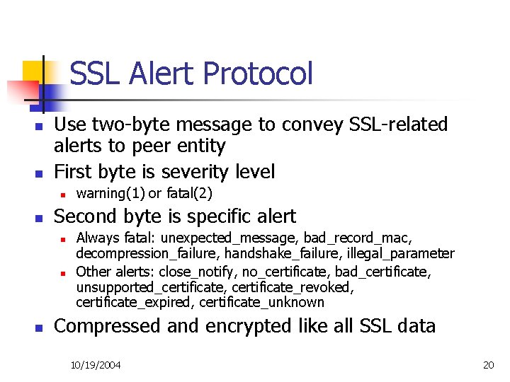 SSL Alert Protocol n n Use two-byte message to convey SSL-related alerts to peer
