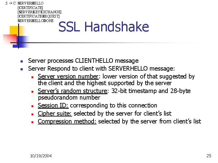 S C: SERVERHELLO [CERTIFICATE] [SERVERKEYEXCHANGE] [CERTIFICATEREQUEST] SERVERHELLODONE SSL Handshake n n Server processes CLIENTHELLO