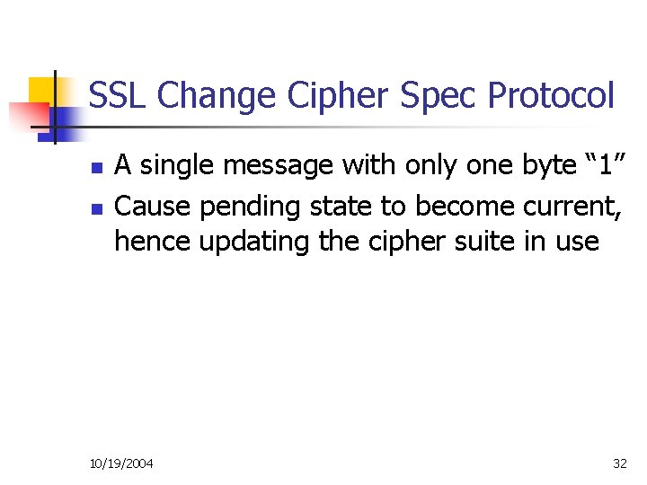 SSL Change Cipher Spec Protocol n n A single message with only one byte