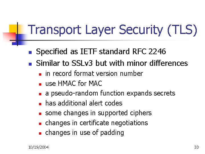 Transport Layer Security (TLS) n n Specified as IETF standard RFC 2246 Similar to