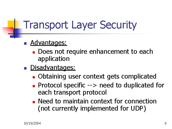 Transport Layer Security n n Advantages: n Does not require enhancement to each application