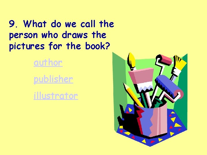 9. What do we call the person who draws the pictures for the book?