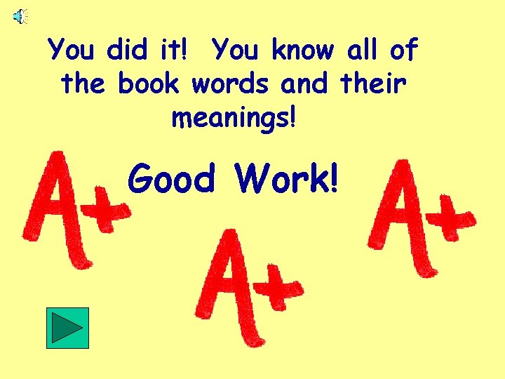 You did it! You know all of the book words and their meanings! Good