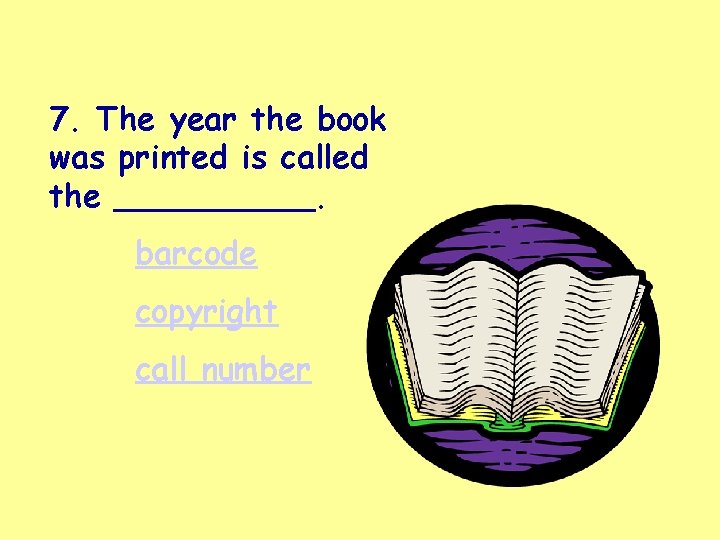 7. The year the book was printed is called the _____. barcode copyright call