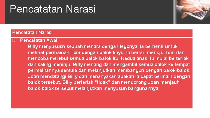 Pencatatan Narasi I. Pencatatan Awal Billy menyususn sebuah menara dengan legonya. Ia berhenti untuk