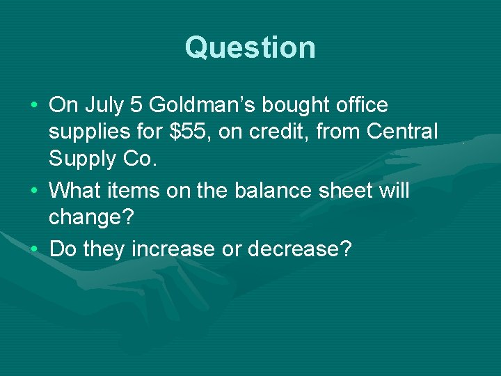 Question • On July 5 Goldman’s bought office supplies for $55, on credit, from