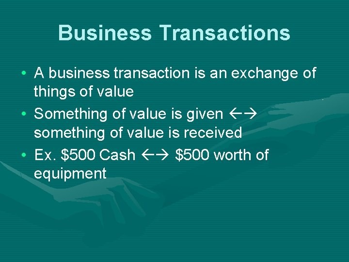 Business Transactions • A business transaction is an exchange of things of value •