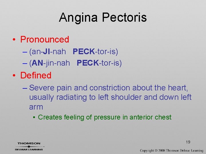 Angina Pectoris • Pronounced – (an-JI-nah PECK-tor-is) – (AN-jin-nah PECK-tor-is) • Defined – Severe