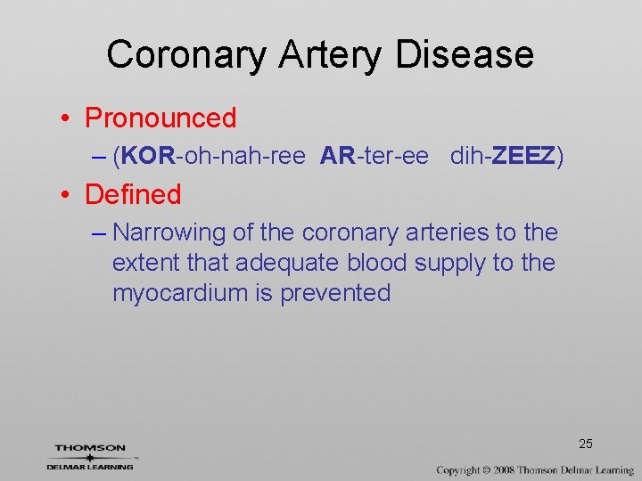 Coronary Artery Disease • Pronounced – (KOR-oh-nah-ree AR-ter-ee dih-ZEEZ) • Defined – Narrowing of