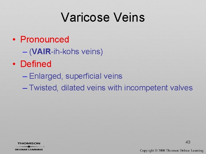 Varicose Veins • Pronounced – (VAIR-ih-kohs veins) • Defined – Enlarged, superficial veins –