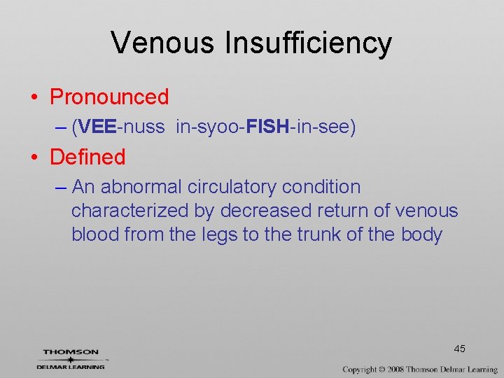 Venous Insufficiency • Pronounced – (VEE-nuss in-syoo-FISH-in-see) • Defined – An abnormal circulatory condition