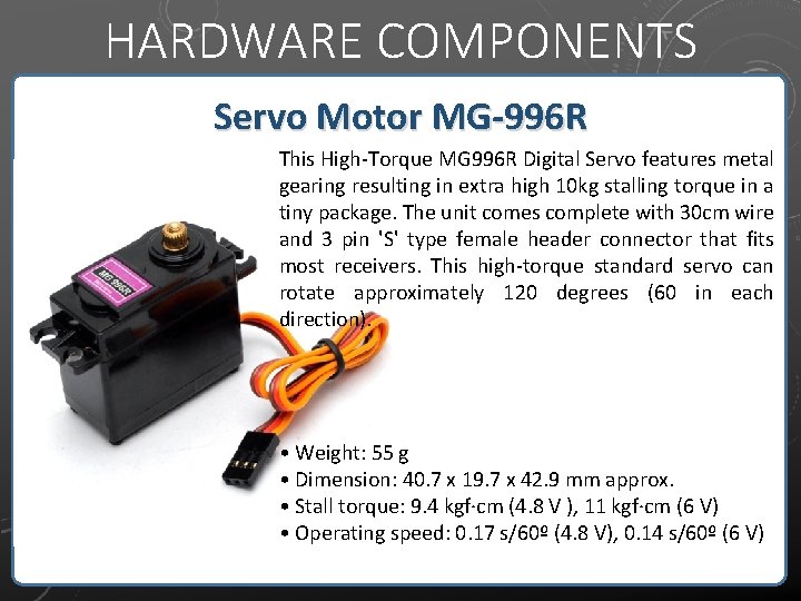 HARDWARE COMPONENTS Servo Motor MG-996 R This High-Torque MG 996 R Digital Servo features