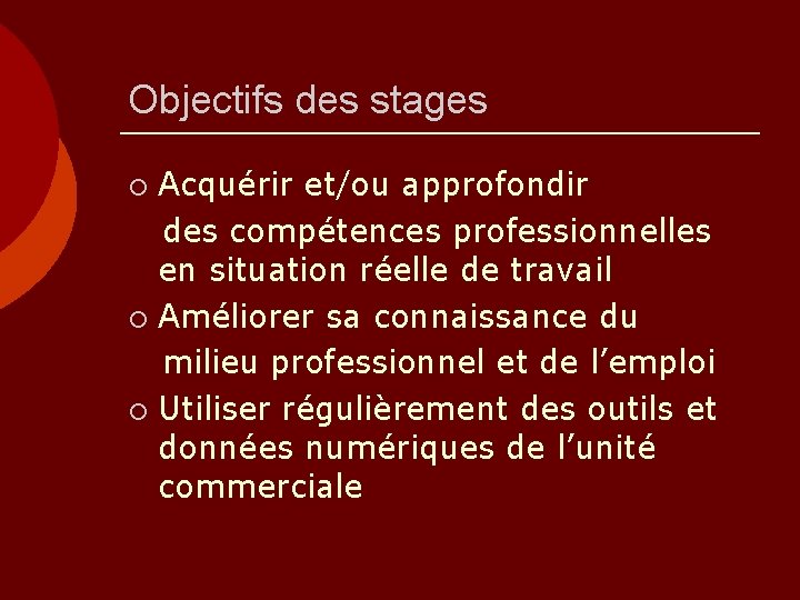 Objectifs des stages Acquérir et/ou approfondir des compétences professionnelles en situation réelle de travail