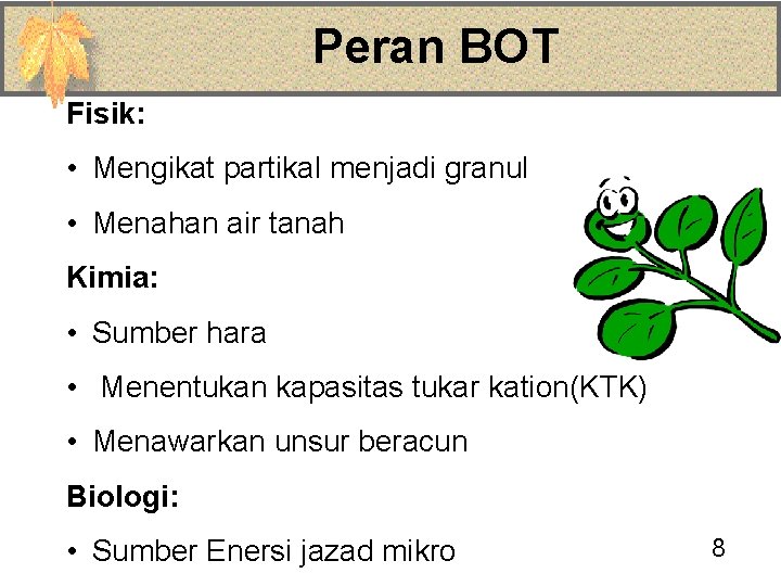 Peran BOT Fisik: • Mengikat partikal menjadi granul • Menahan air tanah Kimia: •