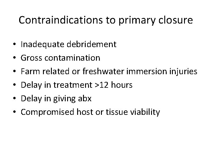 Contraindications to primary closure • • • Inadequate debridement Gross contamination Farm related or