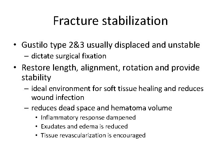 Fracture stabilization • Gustilo type 2&3 usually displaced and unstable – dictate surgical fixation