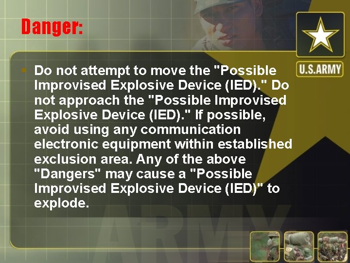Danger: § Do not attempt to move the "Possible Improvised Explosive Device (IED). "