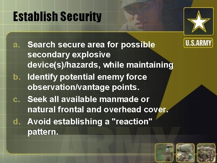 Establish Security a. Search secure area for possible secondary explosive device(s)/hazards, while maintaining b.
