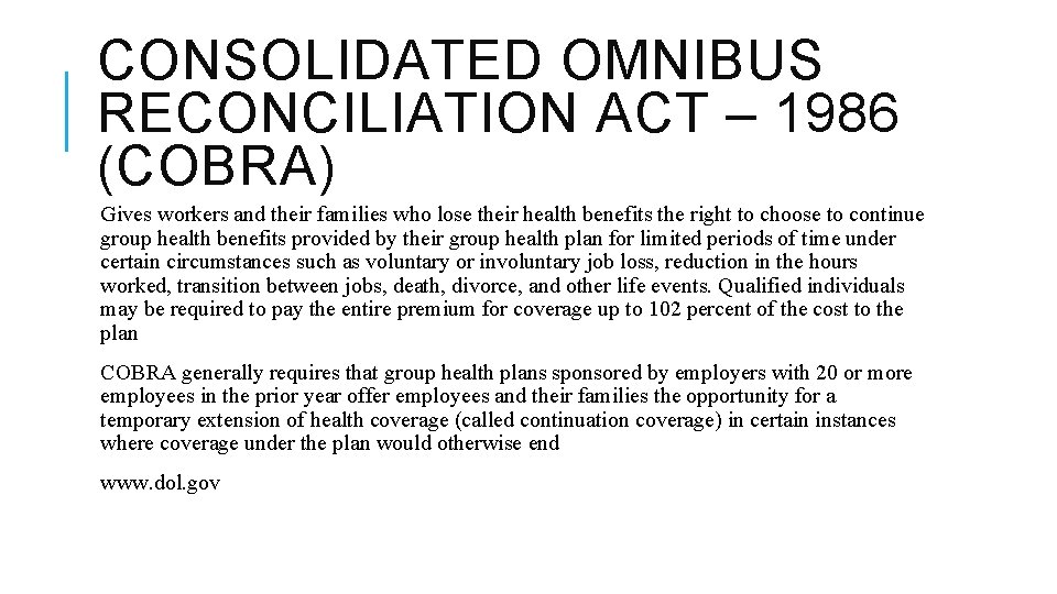 CONSOLIDATED OMNIBUS RECONCILIATION ACT – 1986 (COBRA) Gives workers and their families who lose