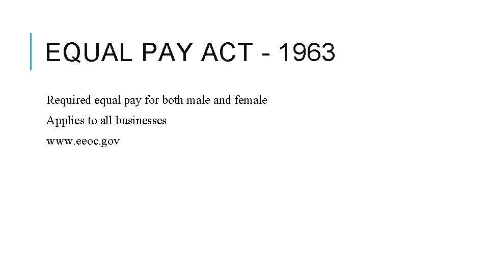 EQUAL PAY ACT - 1963 Required equal pay for both male and female Applies