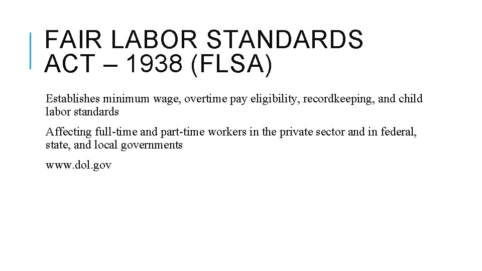 FAIR LABOR STANDARDS ACT – 1938 (FLSA) Establishes minimum wage, overtime pay eligibility, recordkeeping,