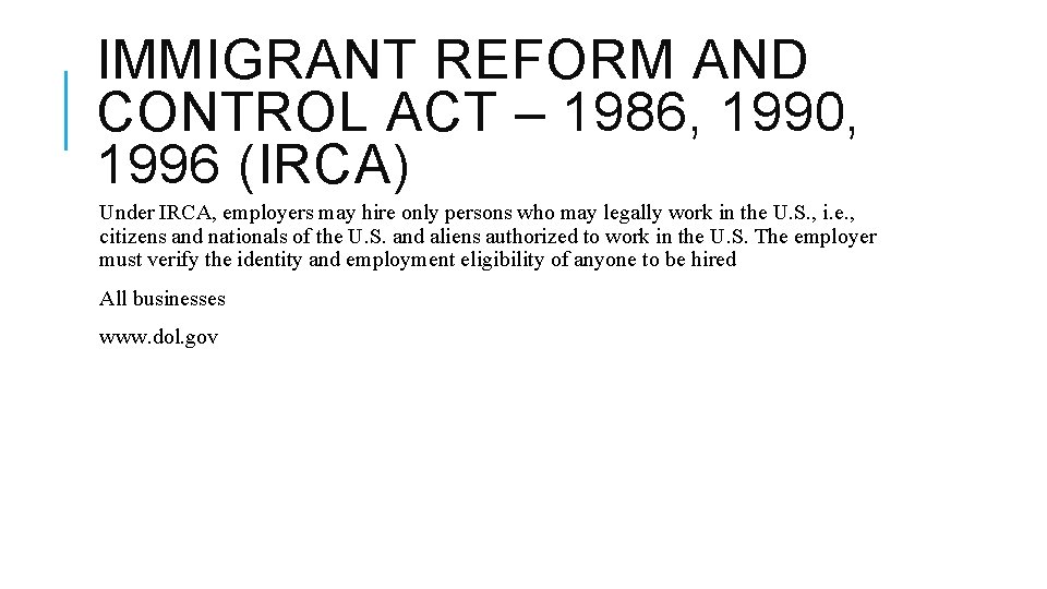 IMMIGRANT REFORM AND CONTROL ACT – 1986, 1990, 1996 (IRCA) Under IRCA, employers may
