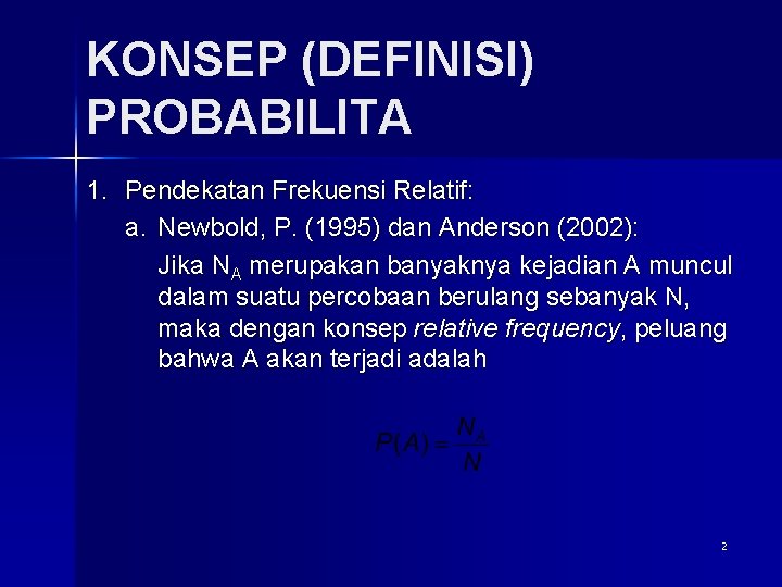 KONSEP (DEFINISI) PROBABILITA 1. Pendekatan Frekuensi Relatif: a. Newbold, P. (1995) dan Anderson (2002):