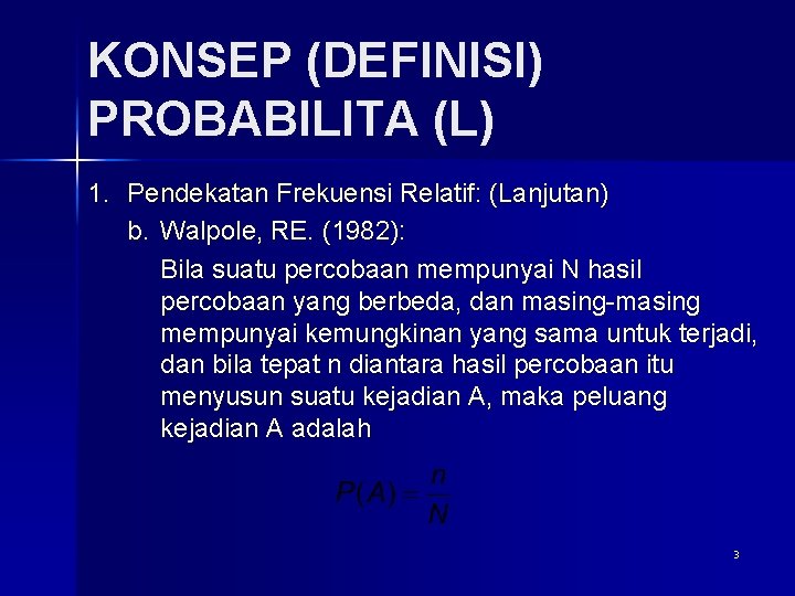 KONSEP (DEFINISI) PROBABILITA (L) 1. Pendekatan Frekuensi Relatif: (Lanjutan) b. Walpole, RE. (1982): Bila