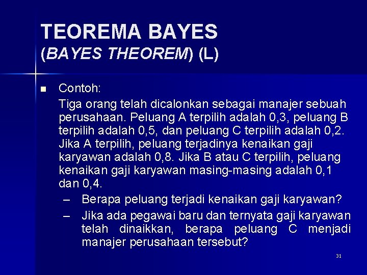 TEOREMA BAYES (BAYES THEOREM) (L) n Contoh: Tiga orang telah dicalonkan sebagai manajer sebuah