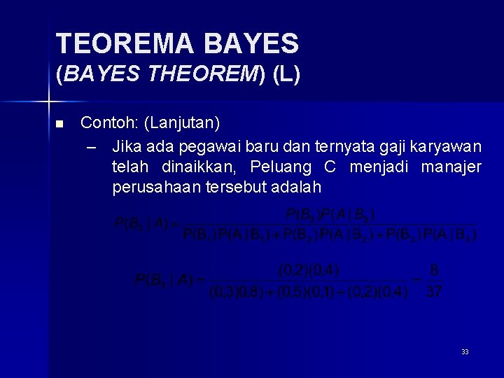 TEOREMA BAYES (BAYES THEOREM) (L) n Contoh: (Lanjutan) – Jika ada pegawai baru dan