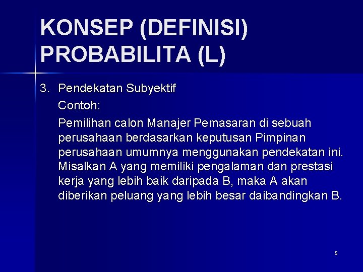 KONSEP (DEFINISI) PROBABILITA (L) 3. Pendekatan Subyektif Contoh: Pemilihan calon Manajer Pemasaran di sebuah