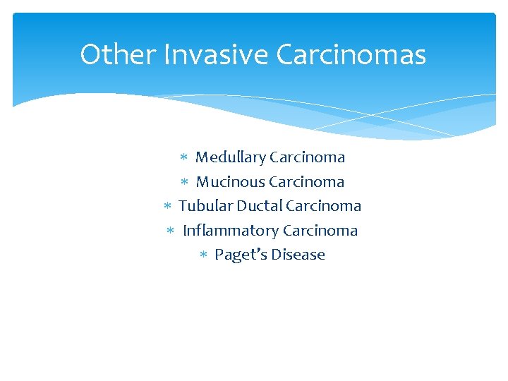 Other Invasive Carcinomas Medullary Carcinoma Mucinous Carcinoma Tubular Ductal Carcinoma Inflammatory Carcinoma Paget’s Disease