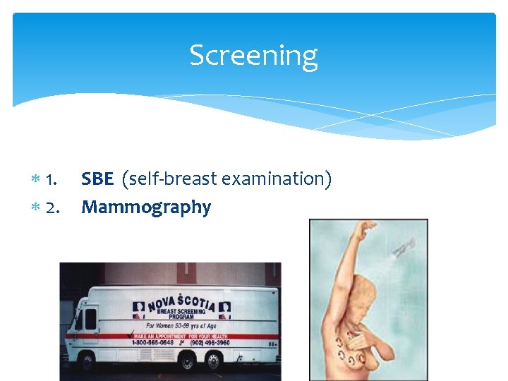 Screening 1. 2. SBE (self-breast examination) Mammography 