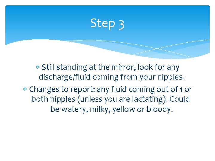 Step 3 Still standing at the mirror, look for any discharge/fluid coming from your