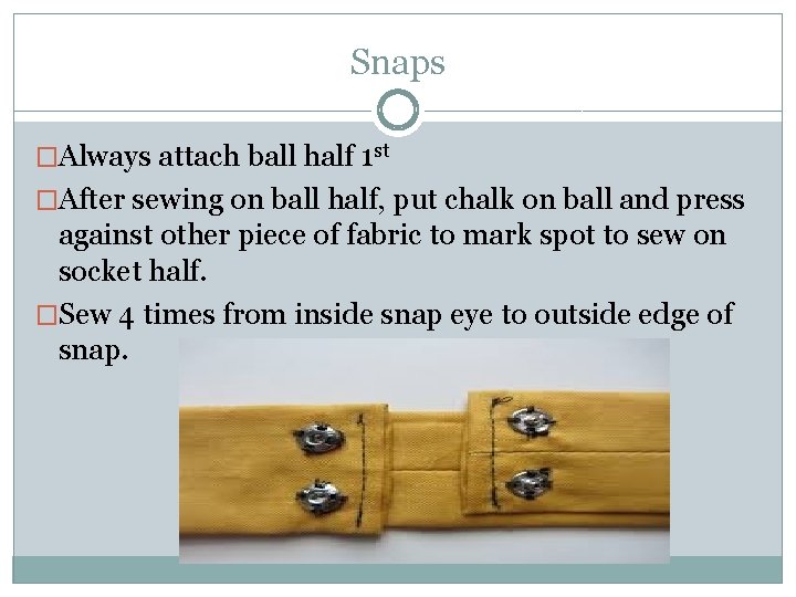 Snaps �Always attach ball half 1 st �After sewing on ball half, put chalk