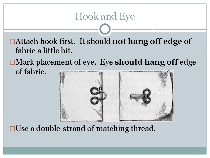 Hook and Eye �Attach hook first. It should not hang off edge of fabric