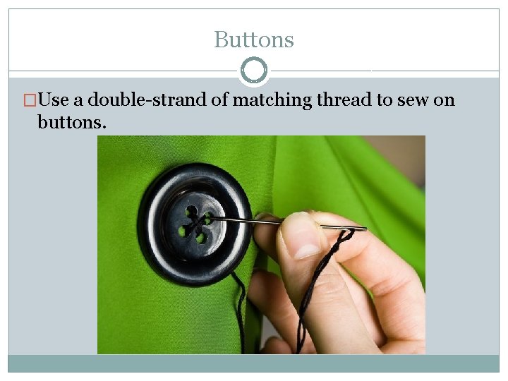 Buttons �Use a double-strand of matching thread to sew on buttons. 