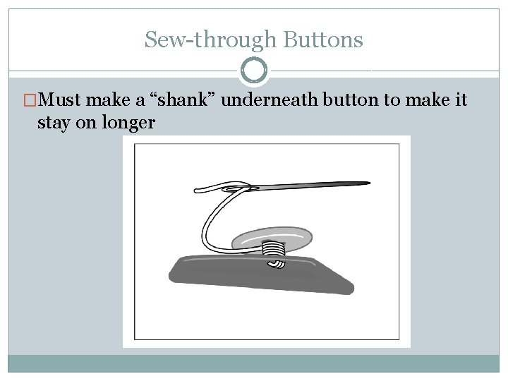 Sew-through Buttons �Must make a “shank” underneath button to make it stay on longer
