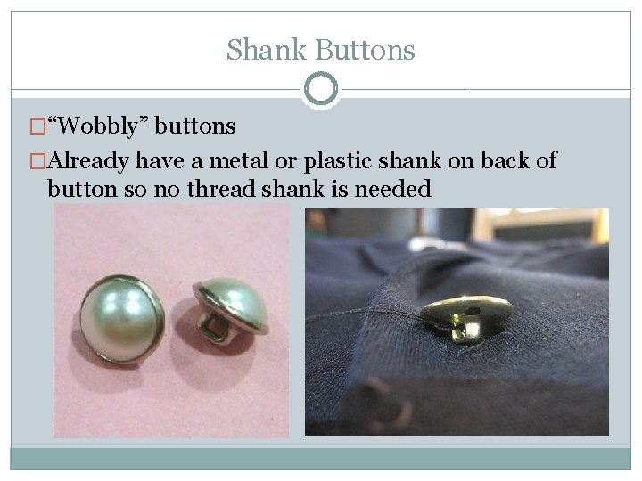 Shank Buttons �“Wobbly” buttons �Already have a metal or plastic shank on back of