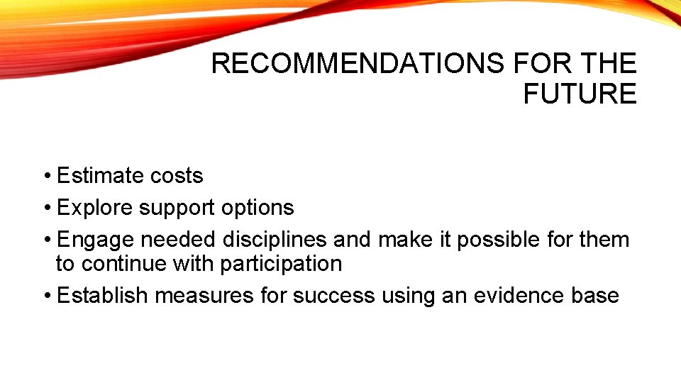 RECOMMENDATIONS FOR THE FUTURE • Estimate costs • Explore support options • Engage needed