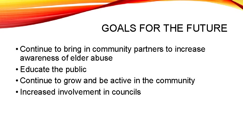 GOALS FOR THE FUTURE • Continue to bring in community partners to increase awareness