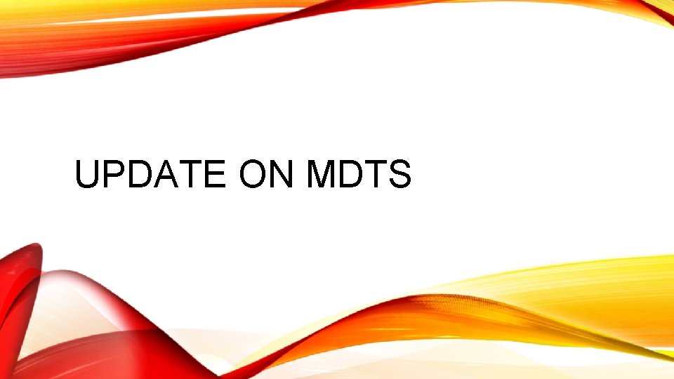 UPDATE ON MDTS 