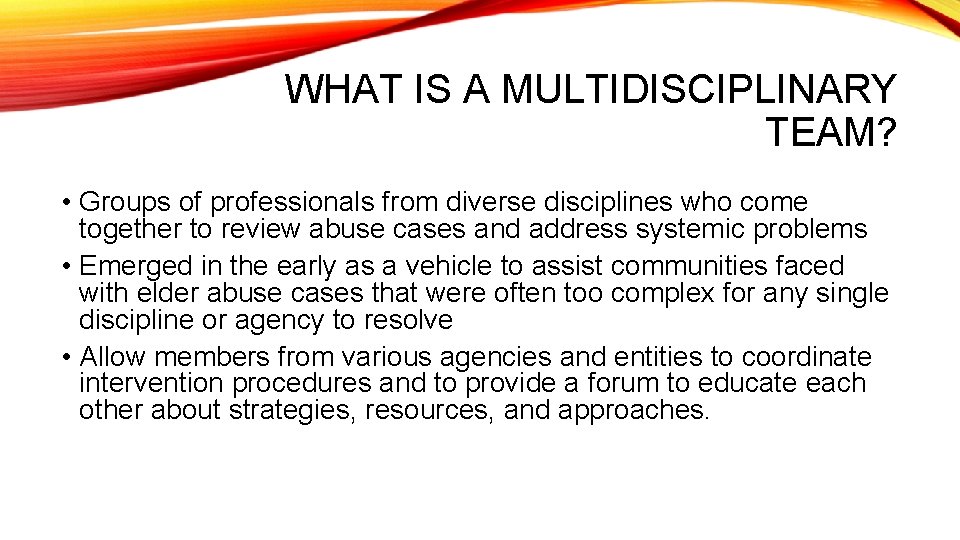 WHAT IS A MULTIDISCIPLINARY TEAM? • Groups of professionals from diverse disciplines who come