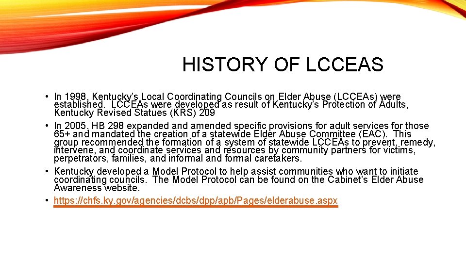 HISTORY OF LCCEAS • In 1998, Kentucky’s Local Coordinating Councils on Elder Abuse (LCCEAs)