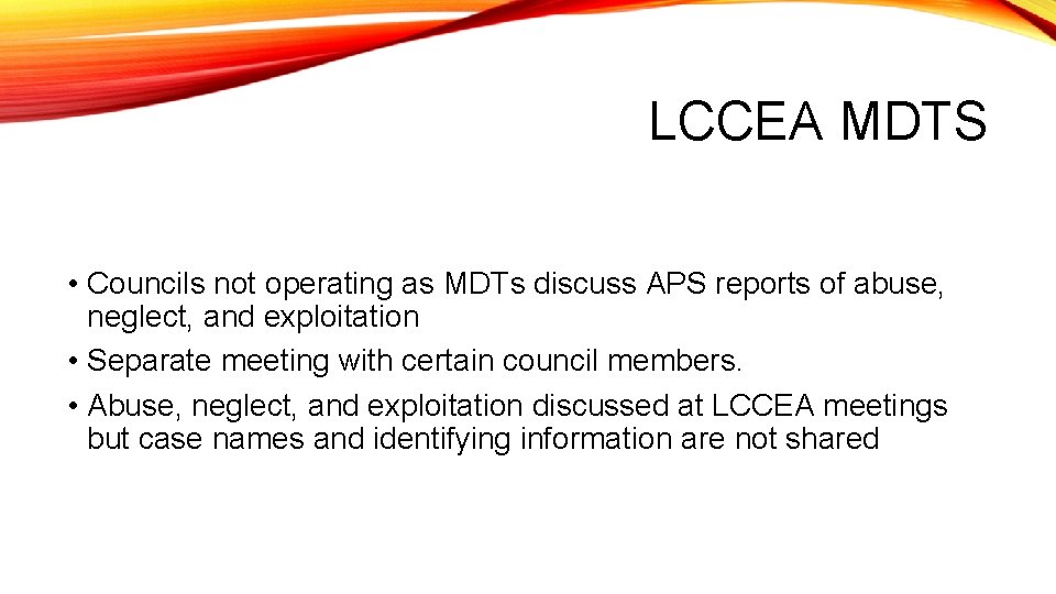 LCCEA MDTS • Councils not operating as MDTs discuss APS reports of abuse, neglect,