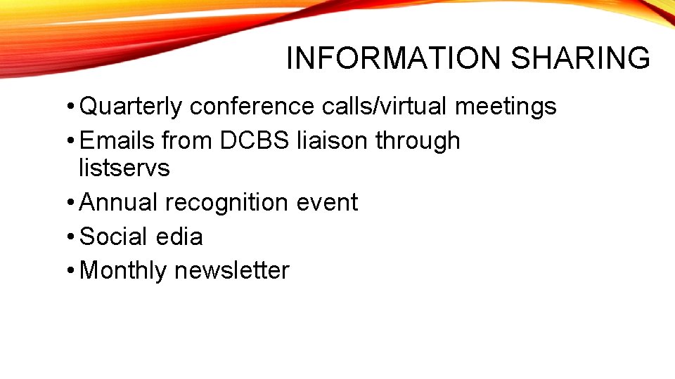 INFORMATION SHARING • Quarterly conference calls/virtual meetings • Emails from DCBS liaison through listservs