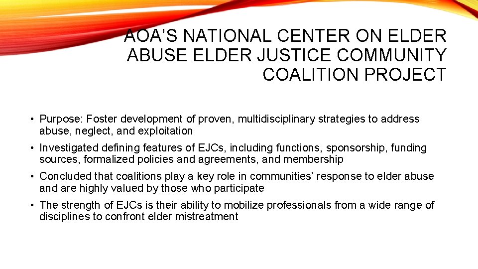 AOA’S NATIONAL CENTER ON ELDER ABUSE ELDER JUSTICE COMMUNITY COALITION PROJECT • Purpose: Foster