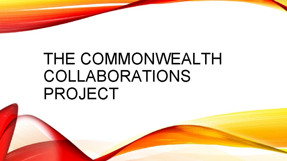 THE COMMONWEALTH COLLABORATIONS PROJECT 
