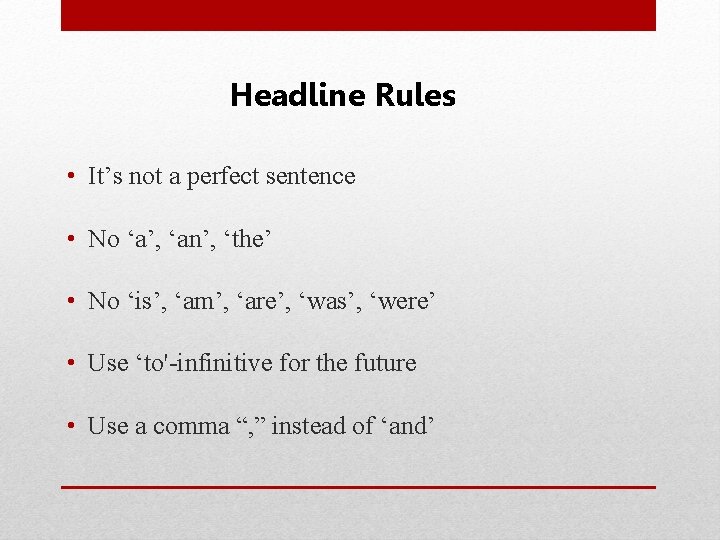 Headline Rules • It’s not a perfect sentence • No ‘a’, ‘an’, ‘the’ •