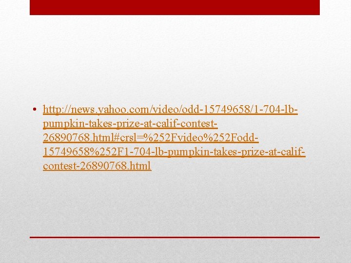  • http: //news. yahoo. com/video/odd-15749658/1 -704 -lbpumpkin-takes-prize-at-calif-contest 26890768. html#crsl=%252 Fvideo%252 Fodd 15749658%252 F